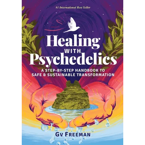 Healing with Psychedelics: A Step-by-Step Handbook to Safe and Sustainable Transformation - Paperback