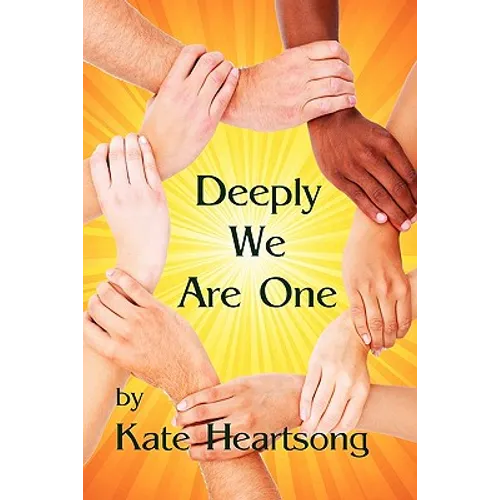 Deeply We Are One: An Experiential Guide to Recognizing Your Divine Nature and Understanding Your True Connection With Life. - Paperback
