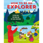 How to Be an Explorer: Outdoor Skills and Know-How for Young Adventurers - Hardcover