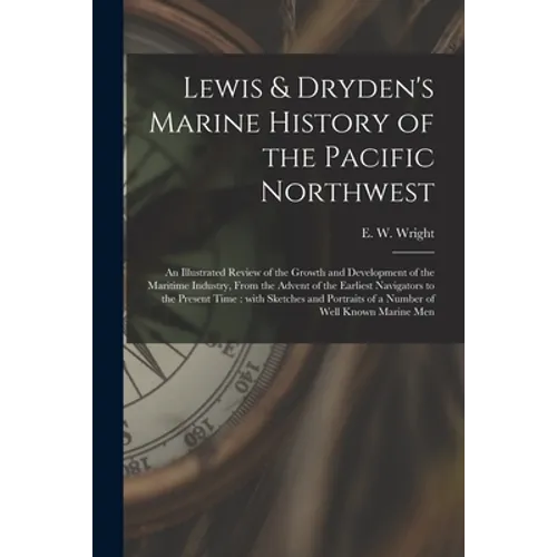 Lewis & Dryden's Marine History of the Pacific Northwest [microform]: an Illustrated Review of the Growth and Development of the Maritime Industry, Fr - Paperback
