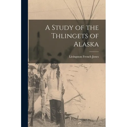 A Study of the Thlingets of Alaska [microform] - Paperback