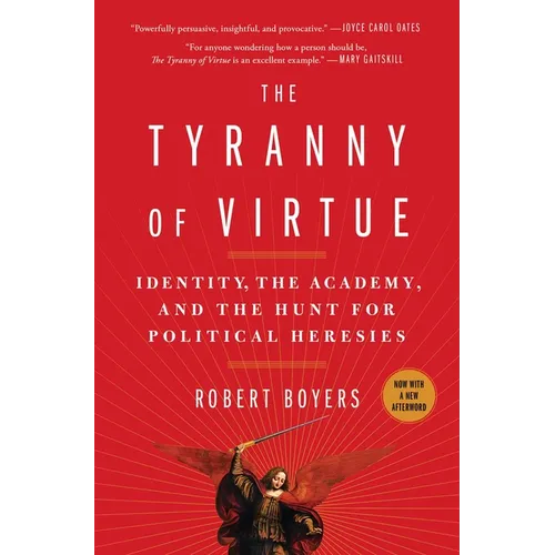 The Tyranny of Virtue: Identity, the Academy, and the Hunt for Political Heresies - Paperback