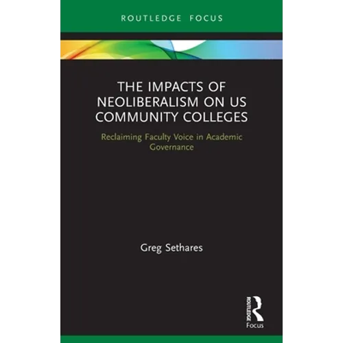 The Impacts of Neoliberalism on Us Community Colleges: Reclaiming Faculty Voice in Academic Governance - Paperback