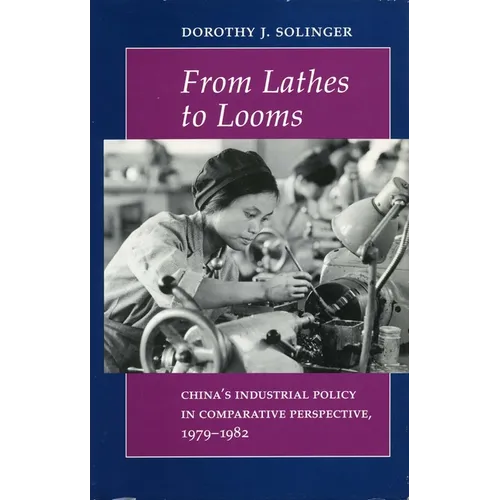 From Lathes to Looms: China's Industrial Policy in Comparative Perspective, 1979-1982 - Hardcover