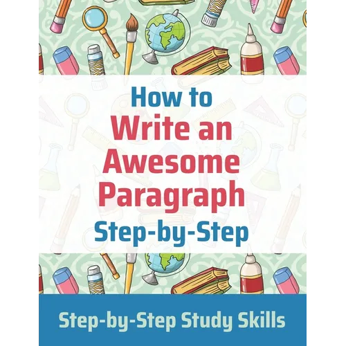 How to Write an Awesome Paragraph Step-by-Step: Step-by-Step Study Skills - Paperback