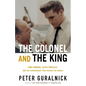 The Colonel and the King: Tom Parker, Elvis Presley, and the Partnership That Rocked the World - Hardcover