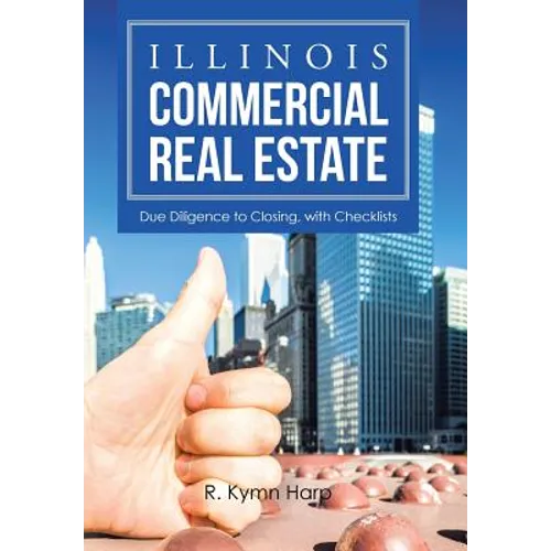 Illinois Commercial Real Estate: Due Diligence to Closing, with Checklists - Hardcover