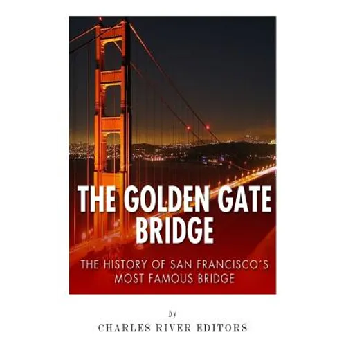 The Golden Gate Bridge: The History of San Francisco's Most Famous Bridge - Paperback