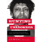 Hunting the Unabomber: The FBI, Ted Kaczynski, and the Capture of America's Most Notorious Domestic Terrorist - Hardcover
