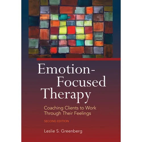 Emotion-Focused Therapy: Coaching Clients to Work Through Their Feelings - Paperback