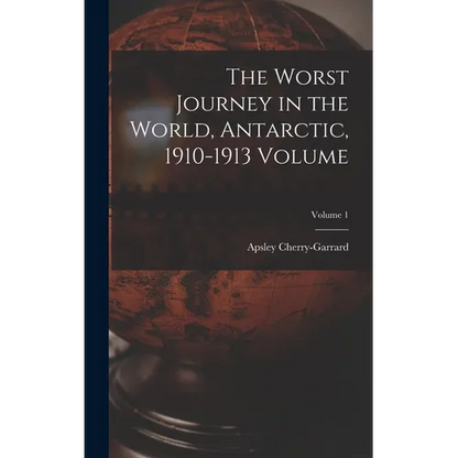 The Worst Journey in the World, Antarctic, 1910-1913 Volume; Volume 1 - Hardcover