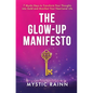 The Glow-Up Manifesto: 7 Mystic Keys to Transform Your Thoughts into Gold and Manifest Your Next-Level Life - Hardcover