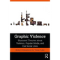 Graphic Violence: Illustrated Theories about Violence, Popular Media, and Our Social Lives - Paperback