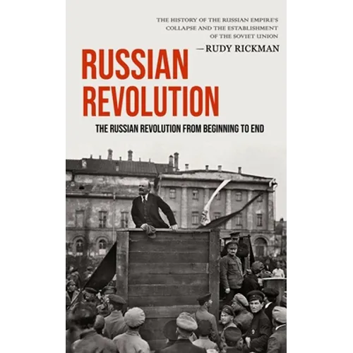 Russian Revolution: The Russian Revolution From Beginning To End (The History Of The Russian Empire's Collapse And The Establishment Of Th - Paperback