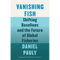 Vanishing Fish: Shifting Baselines and the Future of Global Fisheries - Hardcover