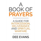 A Book of Prayers: A Guide for Intercession, Deliverance and Spiritual Warfare - Paperback