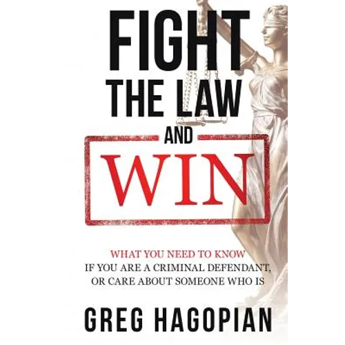 Fight The Law and Win: What you need to know if you are a criminal defendant or care about someone who is. - Paperback
