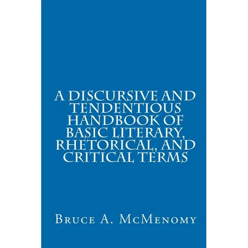 A Discursive and Tendentious Handbook of Basic Literary, Rhetorical, and Critical Terms - Paperback