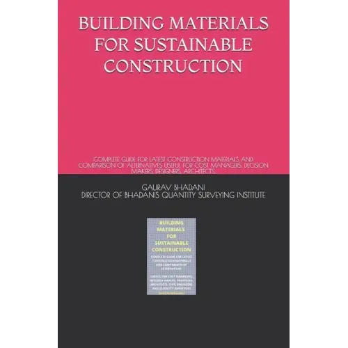 Building Materials for Sustainable Construction: Complete Guide for Latest Construction Materials and Comparison of Alternatives Useful for Cost Manag - Paperback