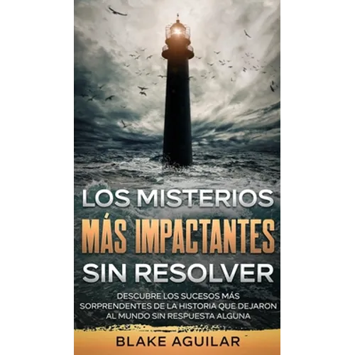 Los Misterios más Impactantes sin Resolver: Descubre los Sucesos más Sorprendentes de la Historia que Dejaron al Mundo sin Respuesta Alguna - Hardcover