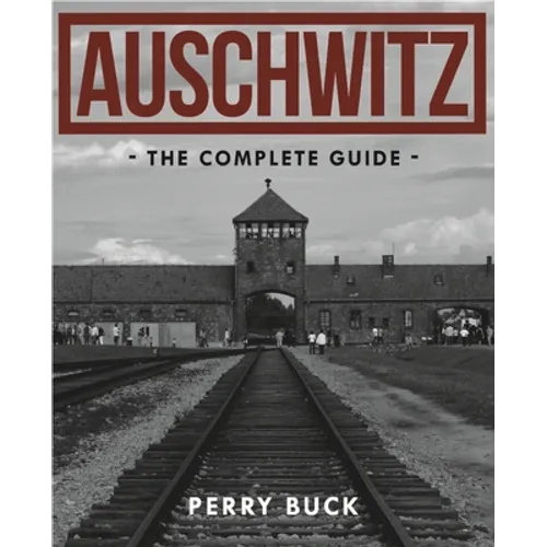 Auschwitz: The Complete Guide - Paperback