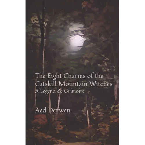 The Eight Charms of the Catskill Mountain Witches: A Legend & Grimoire - Paperback