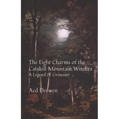 The Eight Charms of the Catskill Mountain Witches: A Legend & Grimoire - Paperback