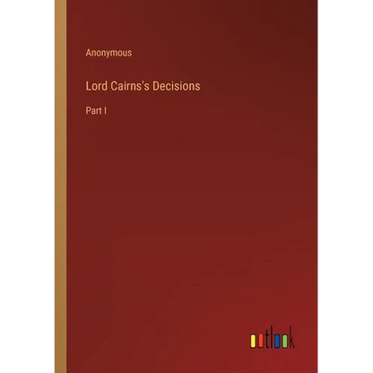 Lord Cairns's Decisions: Part I - Paperback