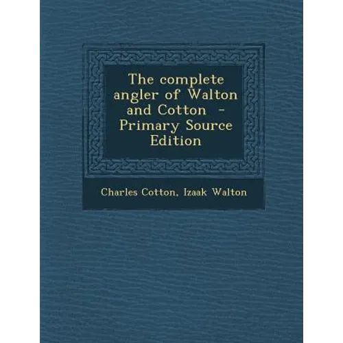 The Complete Angler of Walton and Cotton - Primary Source Edition - Paperback