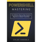 Mastering PowerShell: The Definitive Step-by-Step Guide for Beginners to Master PowerShell - Paperback