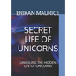Secret Life of Unicorns: Unveiling the Hidden Life of Unicorns - Paperback