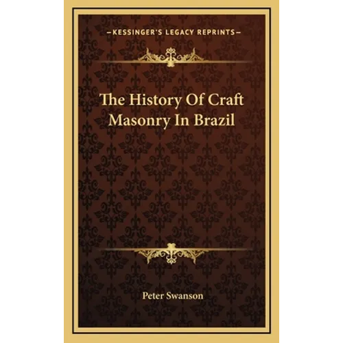 The History Of Craft Masonry In Brazil - Hardcover