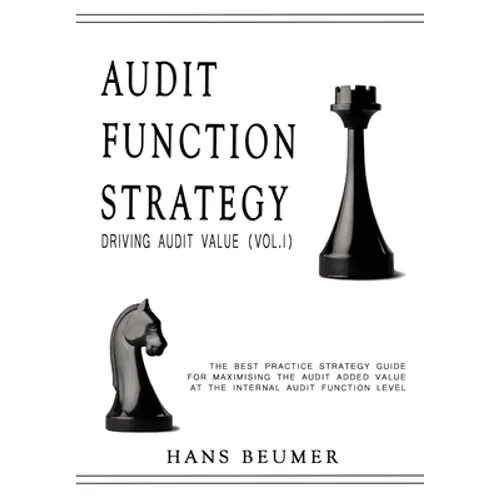 AUDIT FUNCTION STRATEGY (Driving Audit Value, Vol. I ) - The best practice strategy guide for maximising the audit added value at the Internal Audit F - Hardcover