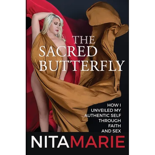 The Sacred Butterfly: How I Unveiled My Authentic Self Through Faith and Sex - Paperback