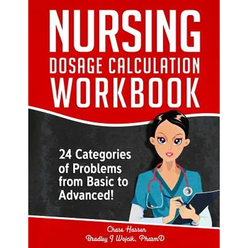 Nursing Dosage Calculation Workbook: 24 Categories Of Problems From Basic To Advanced! - Paperback