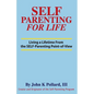 SELF-Parenting For Life: Living A Lifetime from the SELF-Parenting Point of View - Paperback