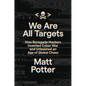 We Are All Targets: How Renegade Hackers Invented Cyber War and Unleashed an Age of Global Chaos - Hardcover