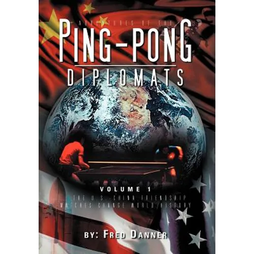 Adventures of the Ping-Pong Diplomats: Volume 1: The U.S.-China Friendship Matches Change World History - Hardcover