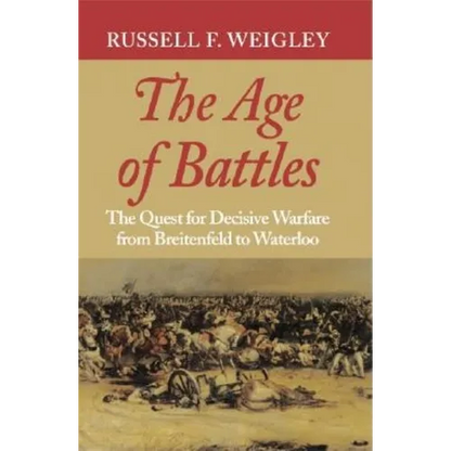 The Age of Battles: The Quest for Decisive Warfare from Breitenfeld to Waterloo - Paperback