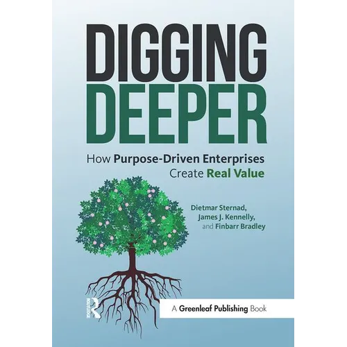 Digging Deeper: How Purpose-Driven Enterprises Create Real Value - Paperback