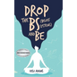 Drop the Bs (Belief Systems) and Be - Hardcover