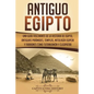 Antiguo Egipto: Una guía fascinante de la historia de Egipto, antiguas pirámides, templos, mitología egipcia y faraones como Tutankamó - Paperback