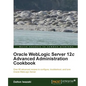 Oracle Weblogic Server 12c Advanced Administration Cookbook - Paperback