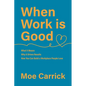 When Work is Good: What it Means, Why it Drives Results, How You Can Build a Workplace People Love. - Paperback