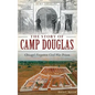 The Story of Camp Douglas: Chicago's Forgotten Civil War Prison - Hardcover