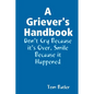 A Griever's Handbook Don't Cry Because It's Over Smile Because it Happened - Paperback
