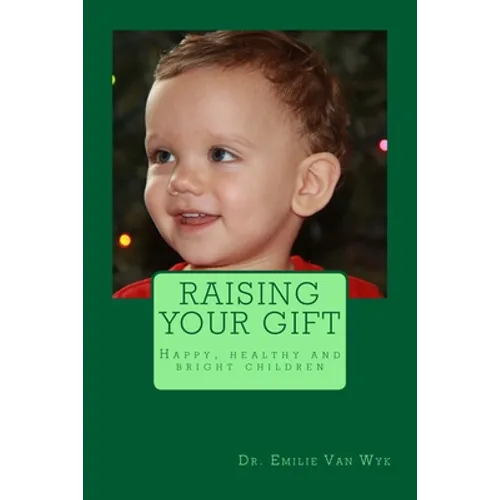 Raising your gift: Guidelines on how to raise happy, healthy and bright children - Paperback