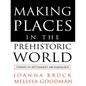 Making Places in the Prehistoric World: Themes in Settlement Archaeology - Paperback