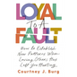 Loyal to a Fault: How to Establish New Patterns When Loving Others Has Left You Hurting - Paperback