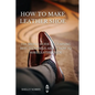 How to Make leather Shoe: The Simple Guide to Learning Best Technique About How to Make leather Shoe - Paperback